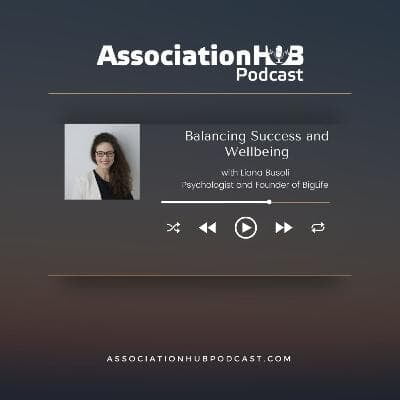 #15: Balancing Success and Well-Being in Association Leadership with Liana Busoli, Big Life 